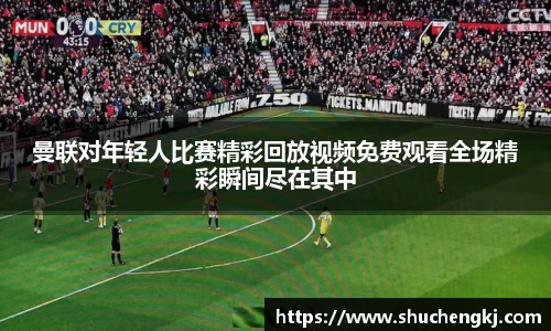 曼联对年轻人比赛精彩回放视频免费观看全场精彩瞬间尽在其中